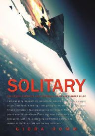 Title: Solitary: The Crash, Captivity and Comeback of an Ace Fighter Pilot, Author: Giora Romm