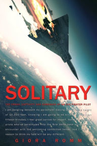 Title: Solitary: The Crash, Captivity and Comeback of an Ace Fighter Pilot, Author: Giora Romm