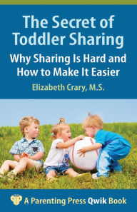 Title: The Secret of Toddler Sharing: Why Sharing Is Hard and How to Make It Easier, Author: Elizabeth Crary