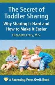 Title: Secret of Toddler Sharing: Why Sharing Is Hard and How to Make It Easier, Author: Elizabeth Crary
