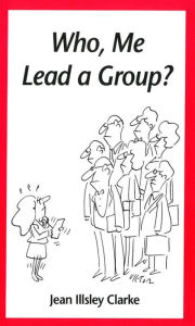 Title: Who, Me Lead a Group?, Author: Jean Illsley Clarke