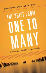 Title: The Shift From One to Many: A Practical Guide to Leadership, Author: Chrismon Nofsinger