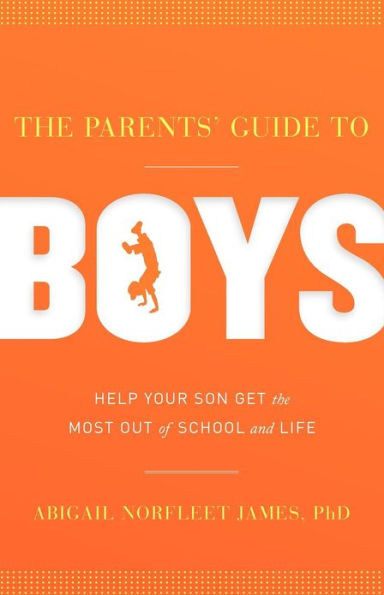 The Parents' Guide to Boys: Help your son get the most out of school and life