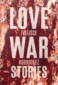 Title: Love War Stories, Author: Ivelisse Rodriguez