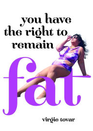 Title: You Have the Right to Remain Fat, Author: Virgie Tovar