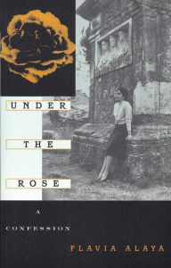 Title: Under the Rose: A Confession, Author: Flavia Alaya