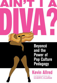 Downloading book Ain't I a Diva?: Beyonce and the Power of Pop Culture Pedagogy  in English by Kevin Allred, Cheryl Clarke