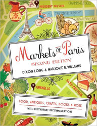 Title: Markets of Paris, 2nd Edition: Food, Antiques, Crafts, Books, and More, Author: Dixon Long