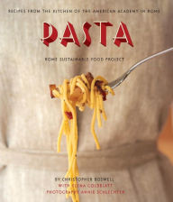 Title: Pasta: Recipes from the Kitchen of the American Academy in Rome, Rome Sustainable Food Project, Author: Christopher Boswell