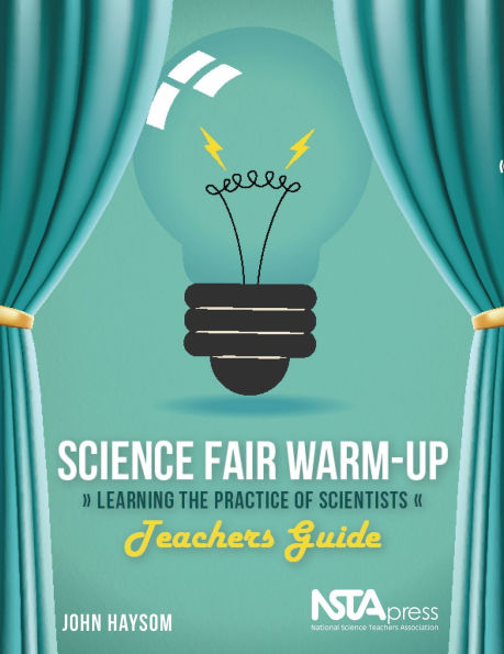 Science Fair Warm-Up, Teachers Guide: Learning the Practice of Scientists