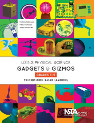 Title: Using Physical Science Gadgets and Gizmos, Grades 3-5: Phenomenon-Based Learning, Author: Matthew Bobrowsky