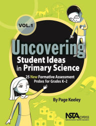Title: Uncovering Student Ideas in Primary Science, Volume 1: 25 New Formative Assessment Probes for Grades K-2 / Edition 1, Author: Page Keeley