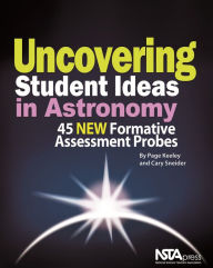 Title: Uncovering Student Ideas in Astronomy: 45 New Formative Assessment Probes, Author: Page Keeley