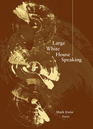 Title: Large White House Speaking, Author: Mark Irwin