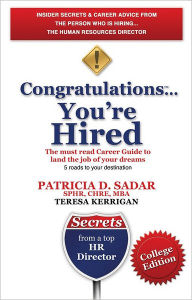 Title: Congratulations... You're Hired! The must read Career Guide to land the job of your dreams: College Edition, Author: Patricia D. Sadar