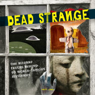 Title: Dead Strange: The Bizarre Truths Behind 50 World-Famous Mysteries, Author: Matt Lamy