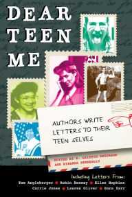 Title: Dear Teen Me: Authors Write Letters to Their Teen Selves, Author: E. Kristin Anderson