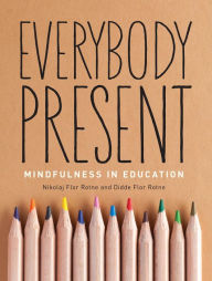 Title: Everybody Present: Mindfulness in Education, Author: Nikolaj Rotne