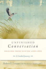 Title: Unfinished Conversation: Healing from Suicide and Loss, Author: Robert Lesoine