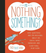 Is Nothing Something?: Kids' Questions and Zen Answers About Life, Death, Family, Friendship, and Everything in Between