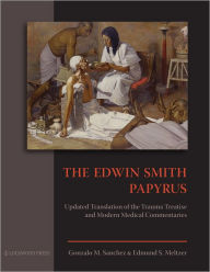 Title: The Edwin Smith Papyrus: Updated Translation of the Trauma Treatise and Modern Medical Commentaries, Author: Edmund S. Meltzer