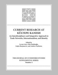 Title: Current Research at Kultepe-Kanesh: An Interdisciplinary and Integrative Approach to Trade Networks, Internationalism, and Identity, Author: Levent Atici