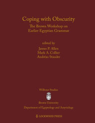 Title: Coping with Obscurity: The Brown Workshop on Earlier Egyptian Grammar, Author: James P. Allen