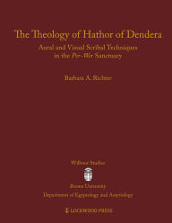 Title: The Theology of Hathor of Dendera: Aural and Visual Scribal Techniques in the Per-Wer Sanctuary, Author: Barbara A. Richter