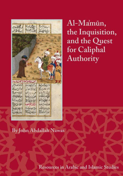 Al-Ma'mun, the Inquisition, and the Quest for Caliphal Authority