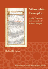 Title: Sibawayhi's Principles: Arabic Grammar and Law in Early Islamic Thought, Author: M. G. Carter