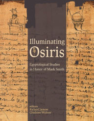 Title: Illuminating Osiris: Egyptological Studies in Honor of Mark Smith, Author: Richard Jasnow