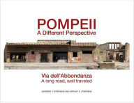 Title: Pompeii, a Different Perspective: Via Dell'abbondanza, a Long Road, Well Traveled, Author: Arthur E. Stephens