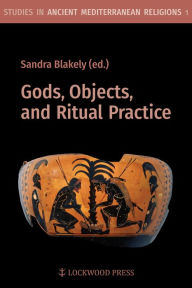 Title: Gods, Objects, and Ritual Practice, Author: Sandra Blakely