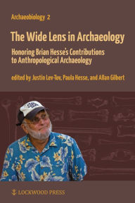 Title: The Wide Lens in Archaeology: Honoring Brian Hesse's Contributions to Anthropological Archaeology, Author: Allan Gilbert