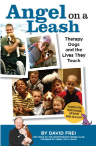 Title: Angel on a Leash: Therapy Dogs and the Lives They Touch, Author: David Frei