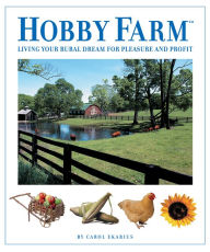 Title: Hobby Farm: Living Your Rural Dream For Pleasure And Profit, Author: Carol Ekarius