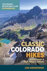 Title: Classic Colorado Hikes: Lakes, Loops, and High Ridge Traverses, Author: Jon Kedrowski