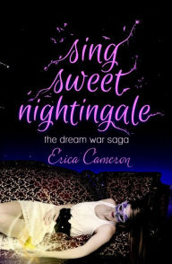 Title: Sing Sweet Nightingale (Dream War Saga Series #1), Author: Erica Cameron