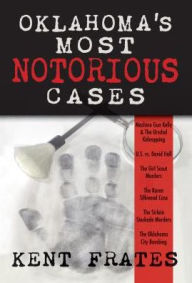 Title: Oklahoma's Most Notorious Cases: Machine Gun Kelly Trial, Us Vs David Hall, Girl Scout Murders, Karen Silkwood, Oklahoma City Bombing, Author: Kent Frates