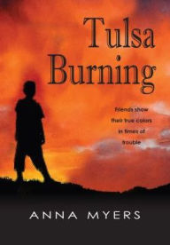 Title: Tulsa Burning: Friends Show Their True Colors in Times of Trouble, Author: Anna Myers