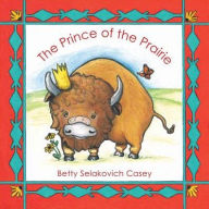 Title: The Prince of the Prairie: 1st National Mammal of the United States, Author: Betty Selakovich Casey