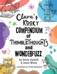 Title: Clara's Kooky Compendium of Thimblethoughts + Wonderfuzz, Author: Sylvia Vardell