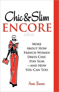 Title: Chic & Slim Encore: More About How French Women Dress Chic Stay Slim-And How You Can Too, Author: Anne Barone