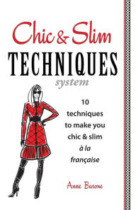 Title: Chic & Slim Techniques: 10 Techniques to Make You Chic & Slim a la Francaise, Author: Anne Barone