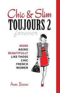 Title: Chic & Slim Toujours 2: More Aging Beautifully Like Those Chic French Women, Author: Anne Barone