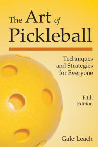 Title: The Art of Pickleball: Techniques and Strategies for Everyone, Author: Gale Leach