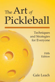 Title: The Art of Pickleball: Techniques and Strategies for Everyone, Author: Gale Leach