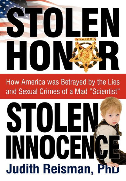 Stolen Honor Stolen Innocence: How America Was Betrayed by the Lies and Sexual Crimes of a Mad 