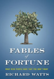 Title: Fables of Fortune: What Rich People Have That You Don't Want, Author: Richard Watts