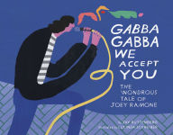 Title: Gabba Gabba We Accept You: The Wondrous Tale of Joey Ramone, Author: Jay Ruttenberg